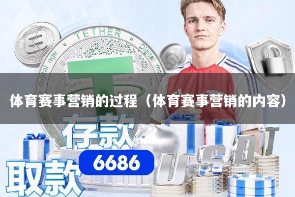 体育赛事营销的过程（体育赛事营销的内容）