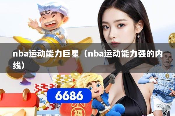 nba运动能力巨星（nba运动能力强的内线）