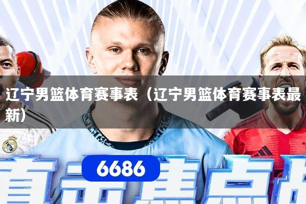 辽宁男篮体育赛事表（辽宁男篮体育赛事表最新）