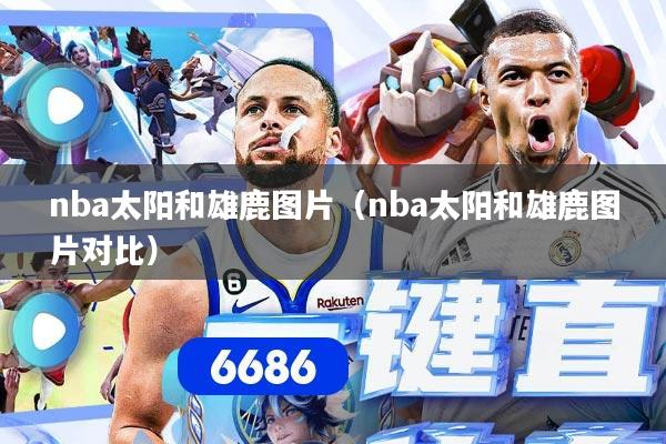 nba太阳和雄鹿图片（nba太阳和雄鹿图片对比）