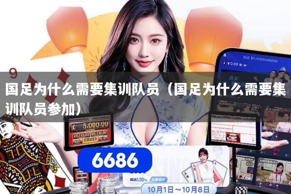 国足为什么需要集训队员(国足为什么需要集训队员参加)
