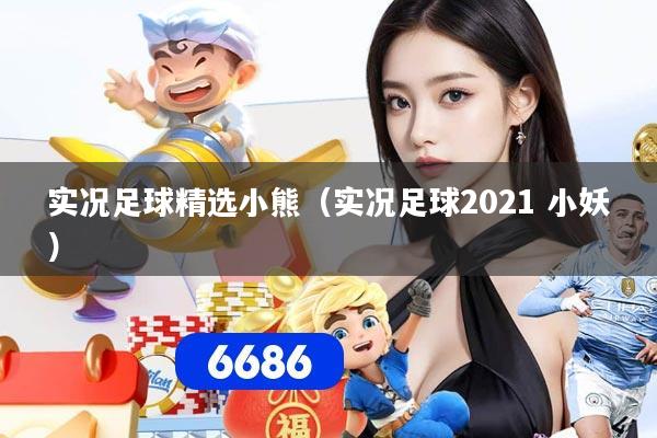 实况足球精选小熊（实况足球2021 小妖）