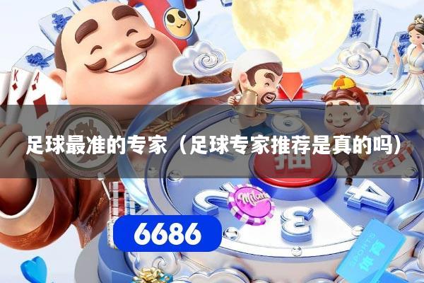 足球最准的专家（足球专家推荐是真的吗）