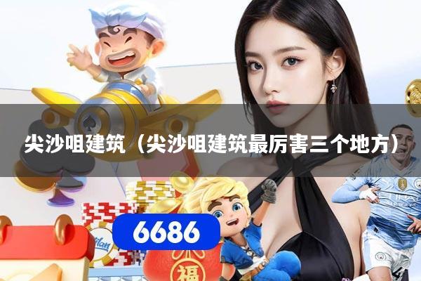 尖沙咀建筑（尖沙咀建筑最厉害三个地方）