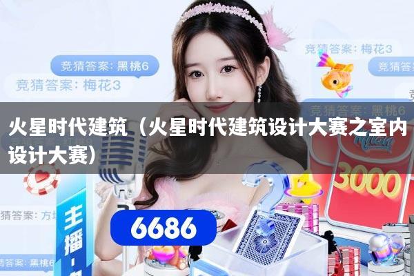 火星时代建筑（火星时代建筑设计大赛之室内设计大赛）