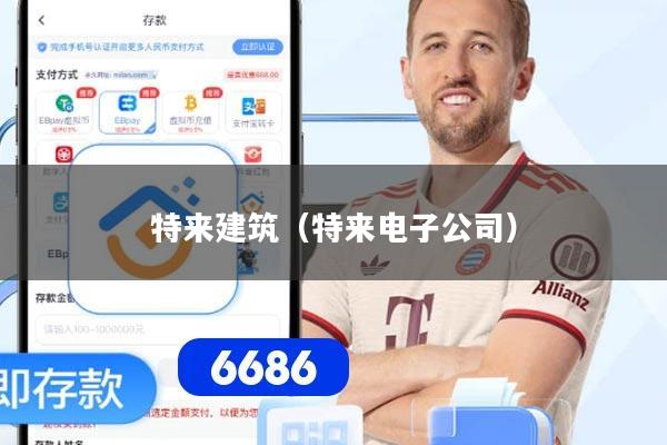 详细阅读:特来建筑(特来电子公司) 特来建筑(特来电子公司)
