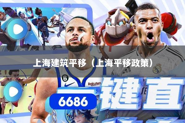 详细阅读:上海建筑平移(上海平移政策) 上海建筑平移(上海平移政策)